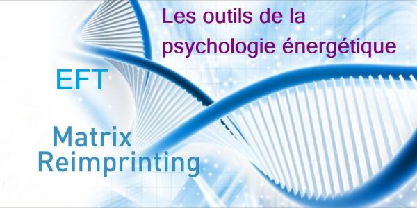 Les outils de la psychologie énergétique : EFT et Matrix Reimprinting